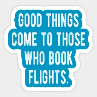 Good Things Come To Those Who Book Flights Sticker